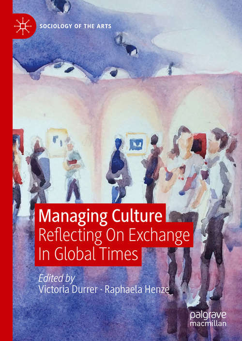 Book cover of Managing Culture: Reflecting On Exchange In Global Times (1st ed. 2020) (Sociology of the Arts)