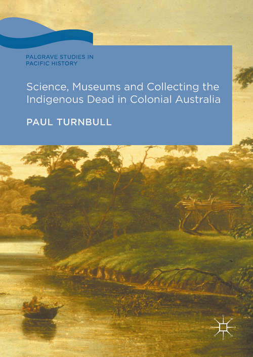Book cover of Science, Museums and Collecting the Indigenous Dead in Colonial Australia