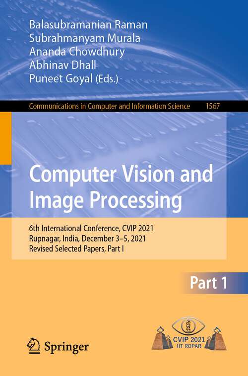 Book cover of Computer Vision and Image Processing: 6th International Conference, CVIP 2021, Rupnagar, India, December 3–5, 2021, Revised Selected Papers, Part I (1st ed. 2022) (Communications in Computer and Information Science #1567)
