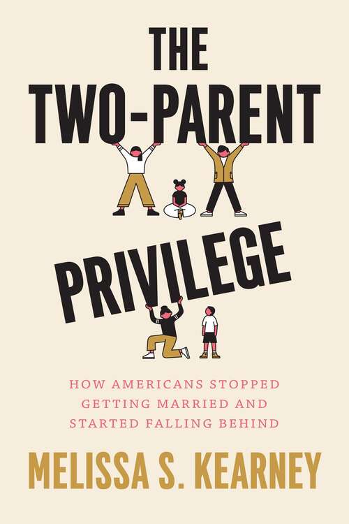 Book cover of The Two-Parent Privilege: How Americans Stopped Getting Married and Started Falling Behind