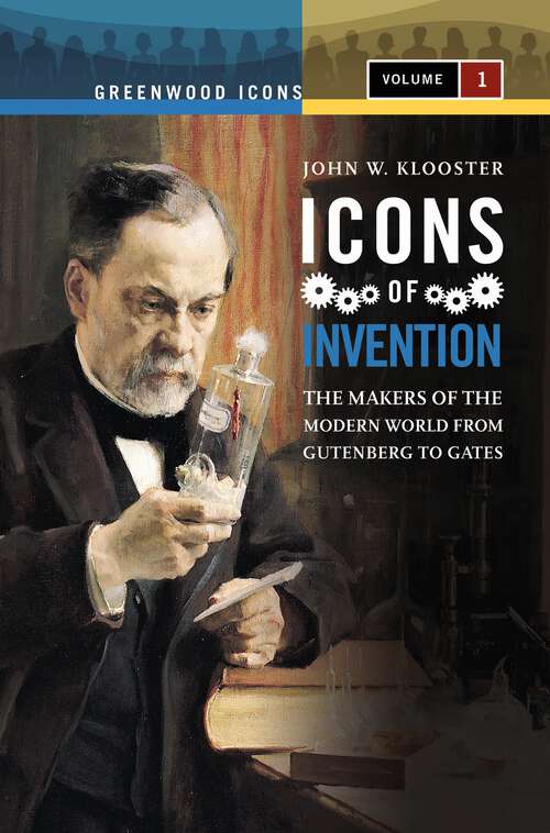 Book cover of Icons of Invention [2 volumes]: The Makers of the Modern World from Gutenberg to Gates [2 volumes] (Greenwood Icons)