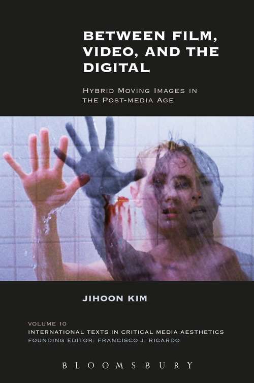 Book cover of Between Film, Video, and the Digital: Hybrid Moving Images in the Post-Media Age (International Texts in Critical Media Aesthetics)