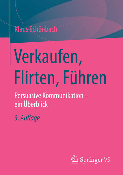 Book cover of Verkaufen, Flirten, Führen: Persuasive Kommunikation - ein Überblick (3. Aufl. 2016)