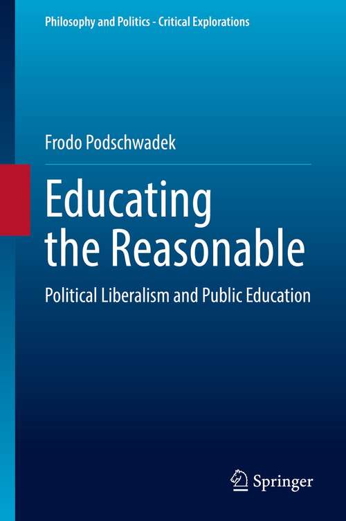 Book cover of Educating the Reasonable: Political Liberalism and Public Education (1st ed. 2022) (Philosophy and Politics - Critical Explorations #17)