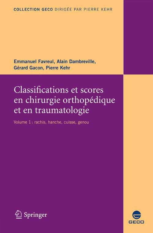 Book cover of Classifications et scores en chirurgie orthopédique et traumatologique: I. Hanche, Genou, Rachis (2008) (Collection GECO)