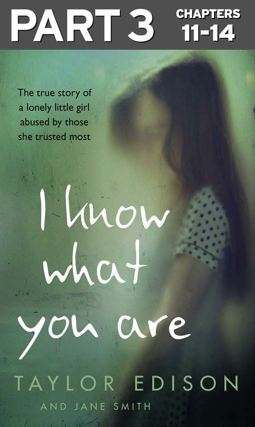 Book cover of I Know What You Are: Part 3 of 3: The true story of a lonely little girl abused by those she trusted most (ePub edition)