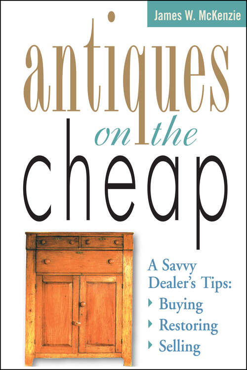 Book cover of Antiques on the Cheap: A Savvy Dealer's Tips: Buying, Restoring, Selling