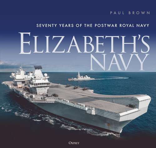 Book cover of Elizabeth’s Navy: Seventy Years of the Postwar Royal Navy
