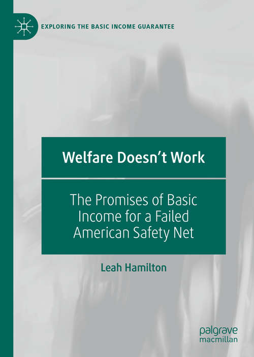 Book cover of Welfare Doesn't Work: The Promises of Basic Income for a Failed American Safety Net (1st ed. 2020) (Exploring the Basic Income Guarantee)