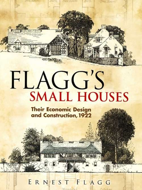 Book cover of Flagg's Small Houses: Their Economic Design and Construction, 1922