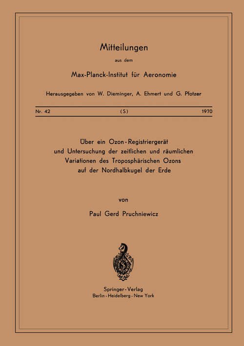 Book cover of Über ein Ozon — Registriergerät und Untersuchung der Zeitlichen und Räumlichen Variationen des Troposphärischen Ozons auf der Nordhalbkugel der Erde (1970) (Mitteilungen aus dem Max-Planck-Institut für Aeronomie #42)