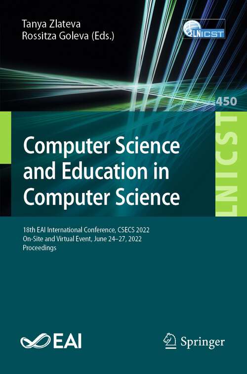 Book cover of Computer Science and Education in Computer Science: 18th EAI International Conference, CSECS 2022,  On-Site and Virtual Event, June 24-27, 2022, Proceedings (1st ed. 2022) (Lecture Notes of the Institute for Computer Sciences, Social Informatics and Telecommunications Engineering #450)