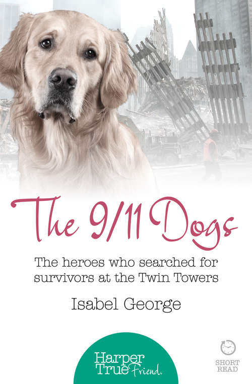 Book cover of The 9/11 Dogs: The Heroes Who Searched For Survivors At The Twin Towers (ePub edition) (HarperTrue Friend – A Short Read)