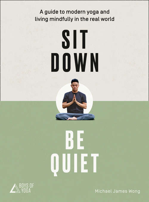 Book cover of Sit Down, Be Quiet: A Modern Guide To Yoga And Mindful Living (ePub edition)