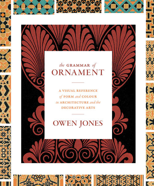 Book cover of The Grammar of Ornament: A Visual Reference of Form and Colour in Architecture and the Decorative Arts