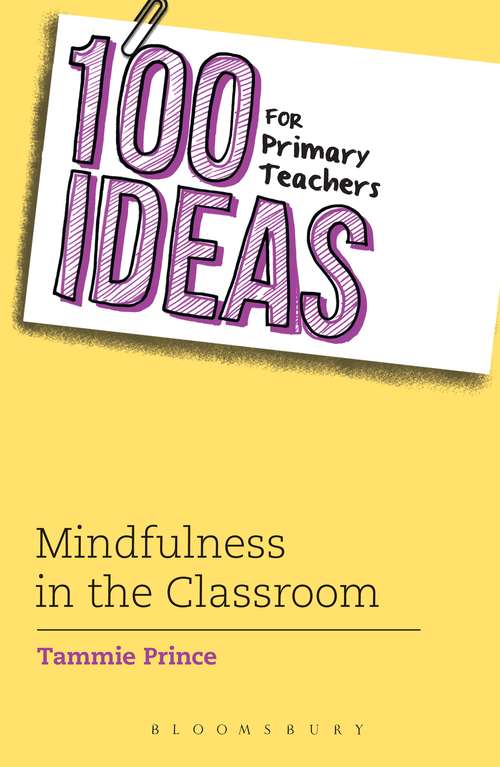Book cover of 100 Ideas for Primary Teachers: Mindfulness in the Classroom (100 Ideas for Teachers)