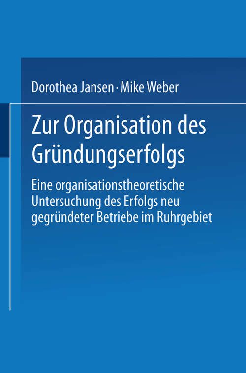 Book cover of Zur Organisation des Gründungserfolgs: Eine organisationstheoretische Untersuchung des Erfolgs neu gegründeter Betriebe im Ruhrgebiet (2003)