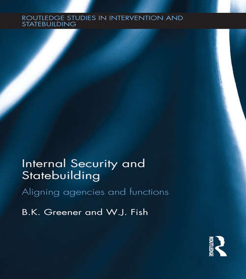 Book cover of Internal Security and Statebuilding: Aligning Agencies and Functions (Routledge Studies in Intervention and Statebuilding)