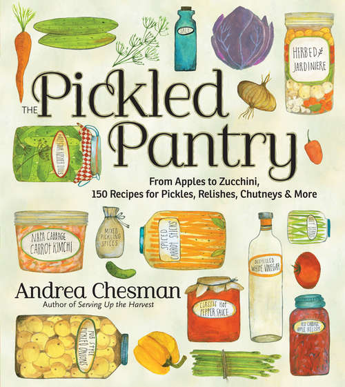 Book cover of The Pickled Pantry: From Apples to Zucchini, 150 Recipes for Pickles, Relishes, Chutneys & More