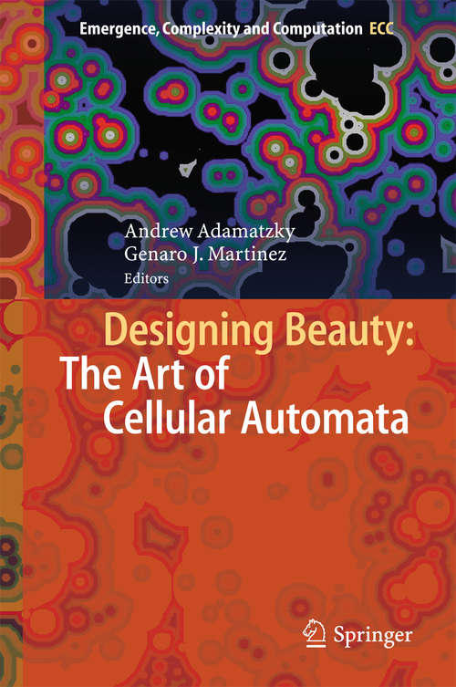 Book cover of Designing Beauty: The Art of Cellular Automata (1st ed. 2016) (Emergence, Complexity and Computation #20)