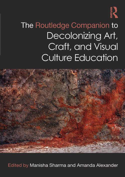 Book cover of The Routledge Companion to Decolonizing Art, Craft, and Visual Culture Education (Routledge Art History and Visual Studies Companions)
