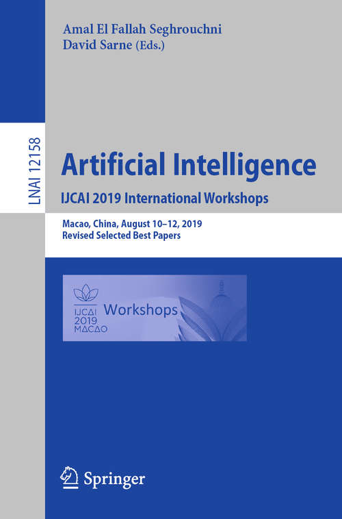Book cover of Artificial Intelligence. IJCAI 2019 International Workshops: Macao, China, August 10–12, 2019, Revised Selected Best Papers (1st ed. 2020) (Lecture Notes in Computer Science #12158)