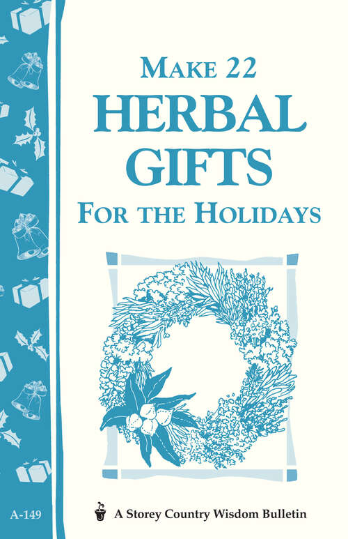 Book cover of Make 22 Herbal Gifts for the Holidays: Storey's Country Wisdom Bulletin A-149 (Storey Country Wisdom Bulletin)