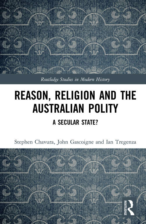 Book cover of Reason, Religion and the Australian Polity: A Secular State? (Routledge Studies in Modern History)
