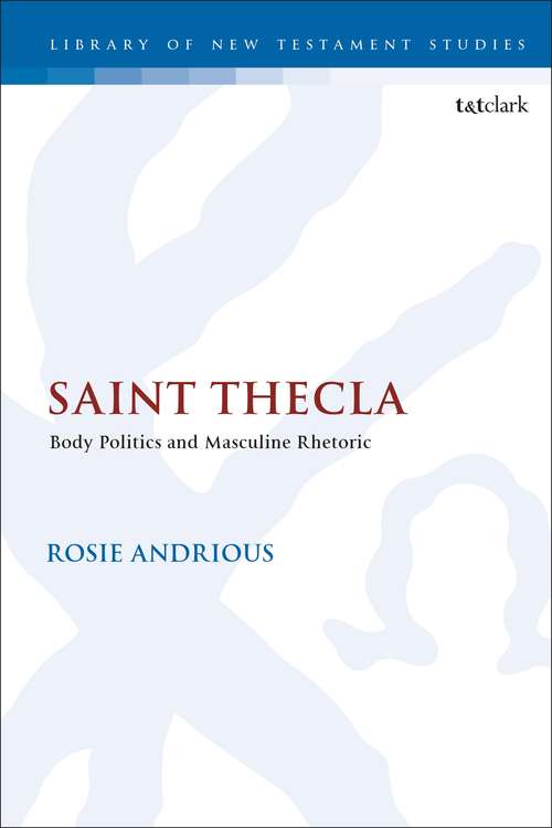 Book cover of Saint Thecla: Body Politics and Masculine Rhetoric (The Library of New Testament Studies #617)