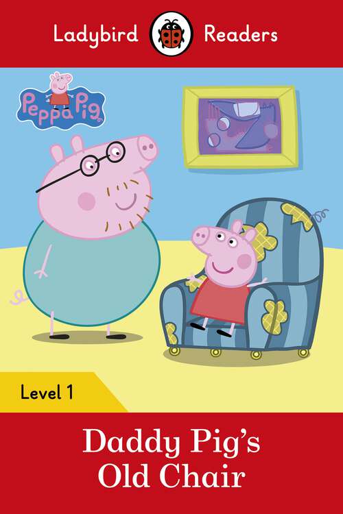 Book cover of Ladybird Readers Level 1 - Peppa Pig - Daddy Pig's Old Chair (Ladybird Readers)