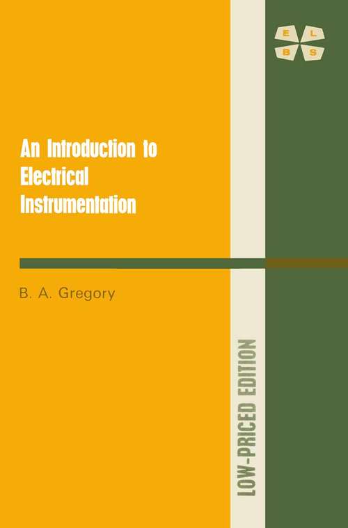 Book cover of An Introduction to Electrical Instrumentation: A guide to the use, selection, and limitations of electrical instruments and measuring systems (1st ed. 1973)