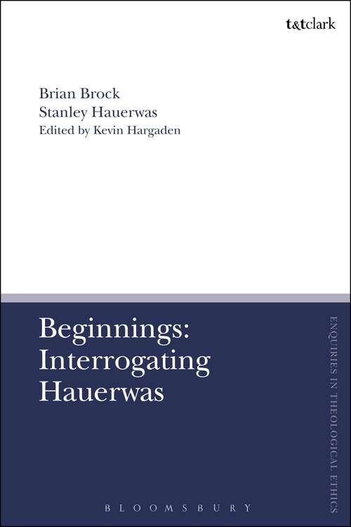 Book cover of Beginnings: Interrogating Hauerwas (T&T Clark Enquiries in Theological Ethics #2)