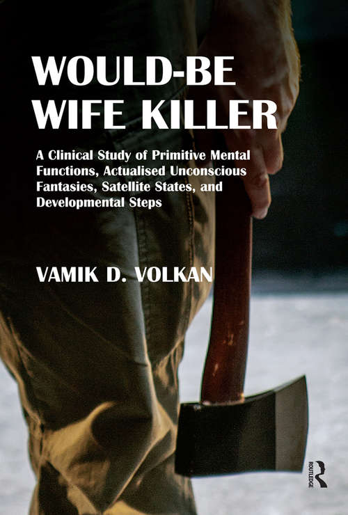 Book cover of Would-Be Wife Killer: A Clinical Study of Primitive Mental Functions, Actualised Unconscious Fantasies, Satellite States, and Developmental Steps