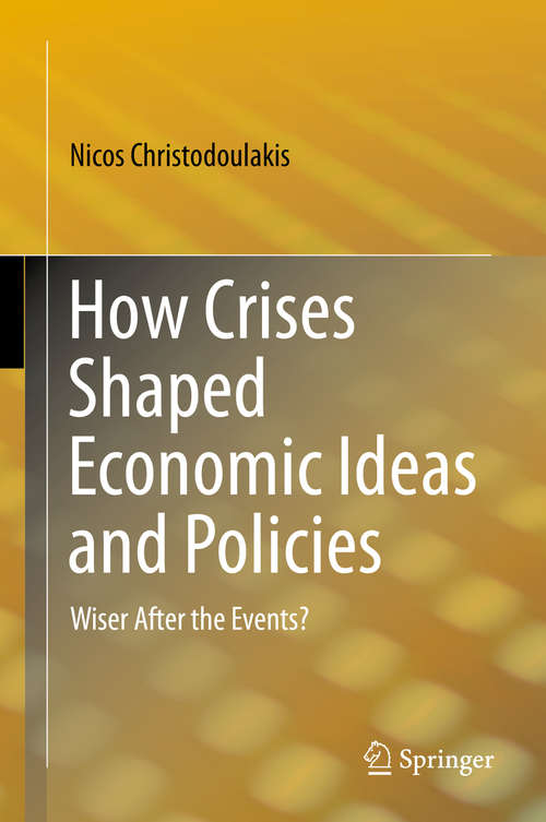 Book cover of How Crises Shaped Economic Ideas and Policies: Wiser After the Events? (2015)