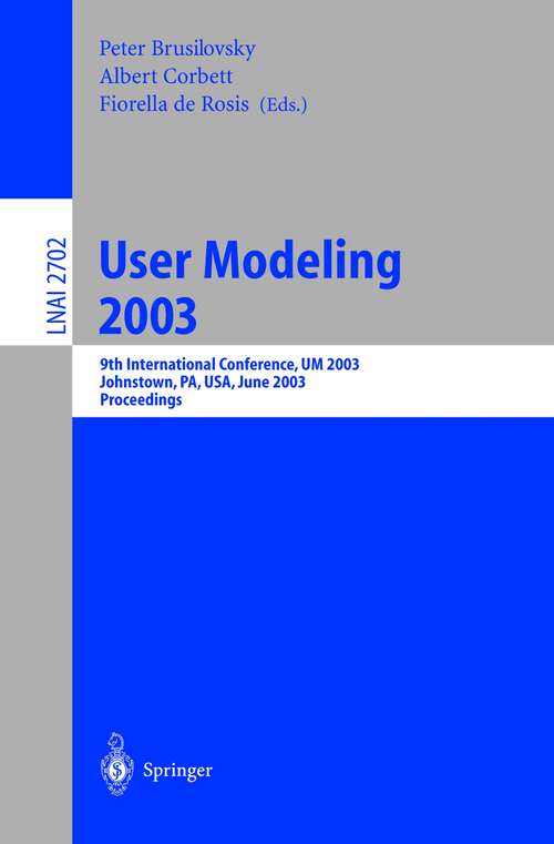 Book cover of User Modeling 2003: 9th International Conference, UM 2003, Johnstown, PA, USA, June 22-26, 2003, Proceedings (2003) (Lecture Notes in Computer Science #2702)