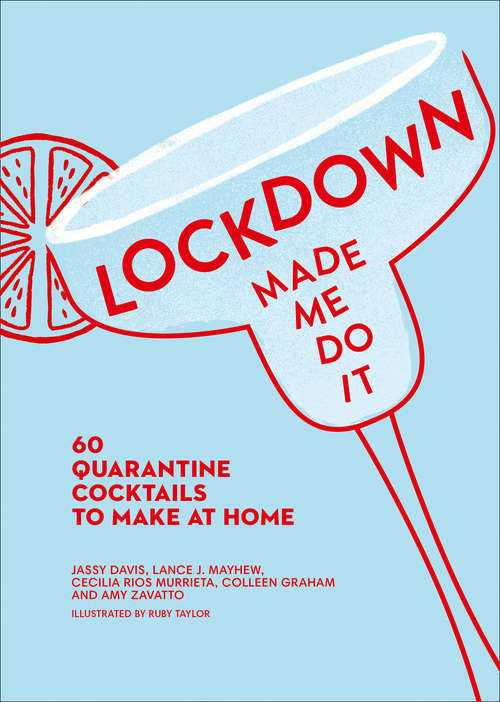 Book cover of Lockdown Made Me Do It: 60 Quarantine Cocktails To Make At Home
