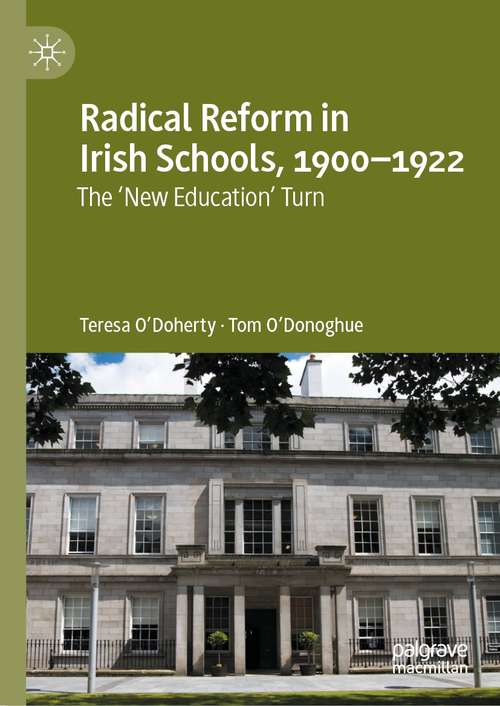 Book cover of Radical Reform in Irish Schools, 1900-1922: The 'New Education' Turn (1st ed. 2021)