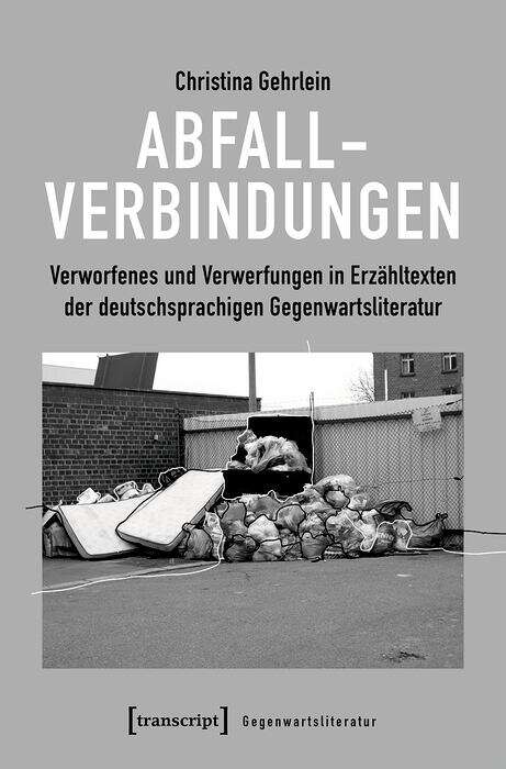 Book cover of Abfallverbindungen: Verworfenes und Verwerfungen in Erzähltexten der deutschsprachigen Gegenwartsliteratur (Gegenwartsliteratur #1)