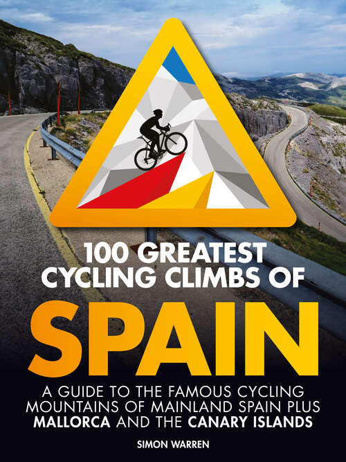 Book cover of 100 Greatest Cycling Climbs of Spain: A guide to the famous cycling mountains of mainland Spain plus Mallorca and the Canary Islands
