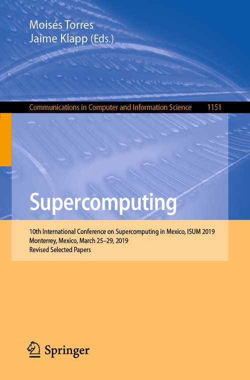 Book cover of Supercomputing: 10th International Conference on Supercomputing in Mexico, ISUM 2019, Monterrey, Mexico, March 25–29, 2019, Revised Selected Papers (1st ed. 2019) (Communications in Computer and Information Science #1151)