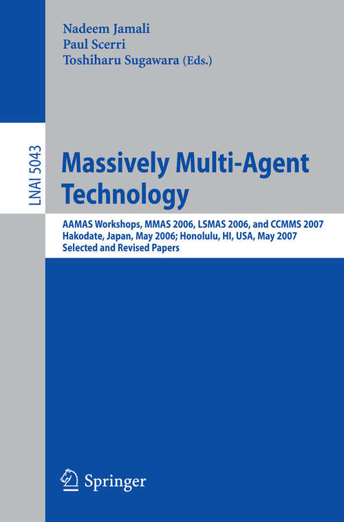 Book cover of Massively Multi-Agent Technology: AAMAS Workshops, MMAS 2006, LSMAS 2006, and CCMMS 2007 Hakodate, Japan, May 9, 2006 Honolulu, HI, USA, May 15, 2007, Selected and Revised Papers (2008) (Lecture Notes in Computer Science #5043)