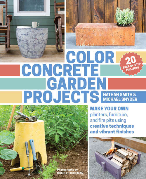 Book cover of Color Concrete Garden Projects: Make Your Own Planters, Furniture, and Fire Pits Using Creative Techniques and Vibrant Finishes