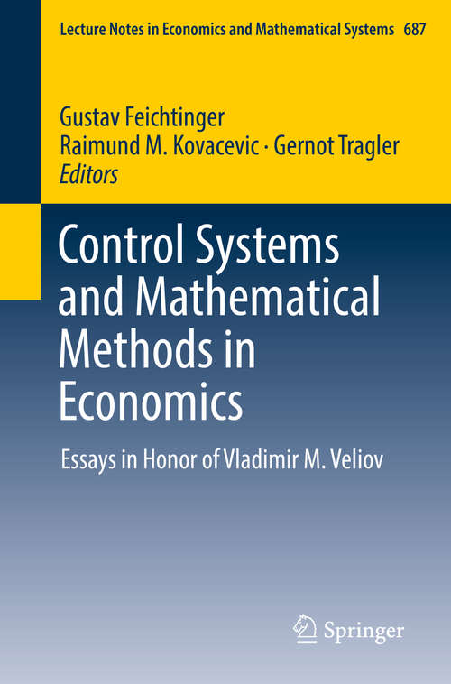 Book cover of Control Systems and Mathematical Methods in Economics: Essays in Honor of Vladimir M. Veliov (Lecture Notes in Economics and Mathematical Systems #687)