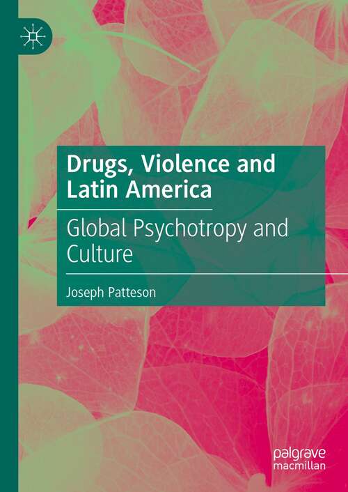 Book cover of Drugs, Violence and Latin America: Global Psychotropy and Culture (1st ed. 2021)