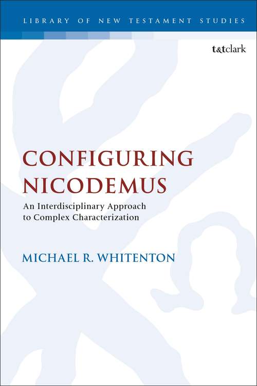 Book cover of Configuring Nicodemus: An Interdisciplinary Approach to Complex Characterization (The Library of New Testament Studies #549)