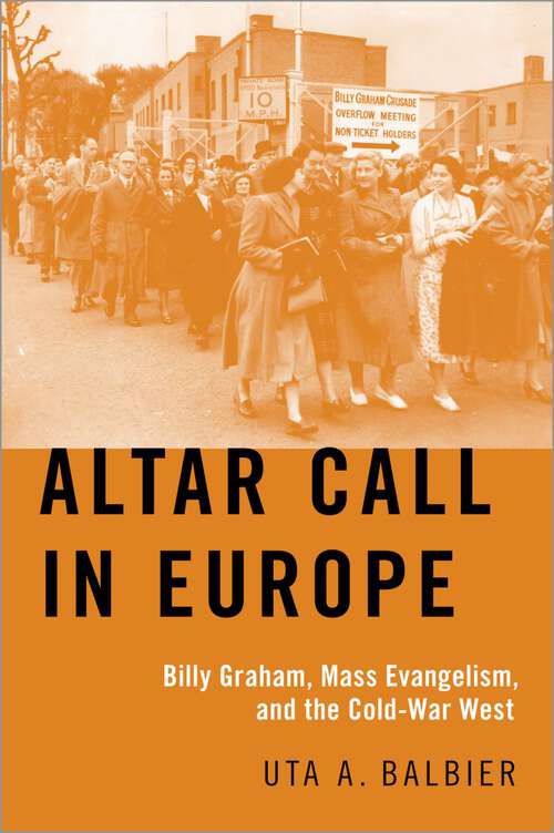 Book cover of Altar Call in Europe: Billy Graham, Mass Evangelism, and the Cold-War West