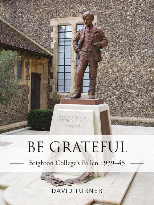 Book cover of Be Grateful: Brighton College's Fallen 1939–45