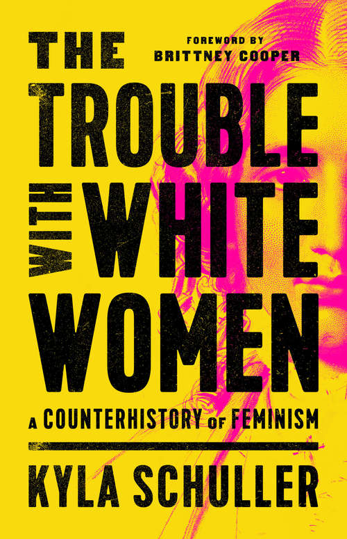 Book cover of The Trouble with White Women: A Counterhistory of Feminism