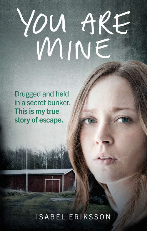 Book cover of You Are Mine: Drugged and Held in a Secret Bunker. This is My True Story of Escape.