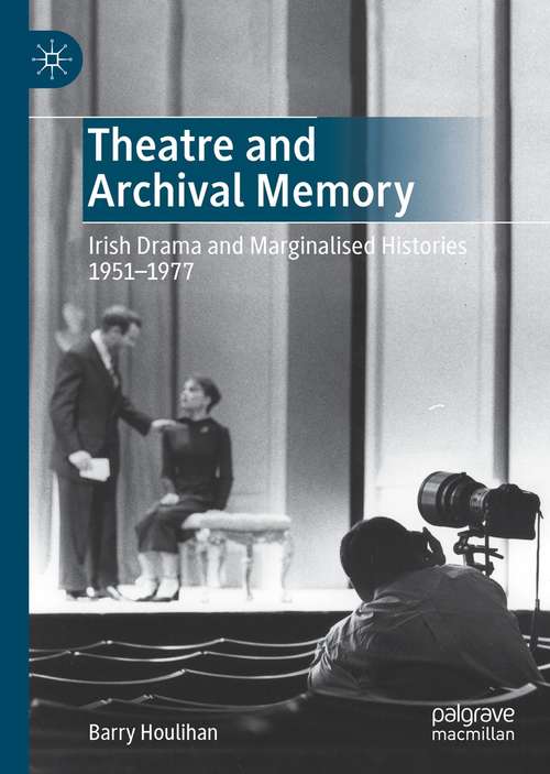 Book cover of Theatre and Archival Memory: Irish Drama and Marginalised Histories 1951-1977 (1st ed. 2021)